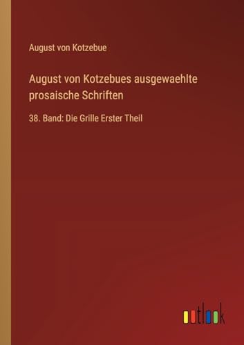 August von Kotzebues ausgewaehlte prosaische Schriften: 38. Band: Die Grille Erster Theil von Outlook Verlag