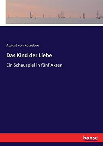 Das Kind der Liebe: Ein Schauspiel in fünf Akten