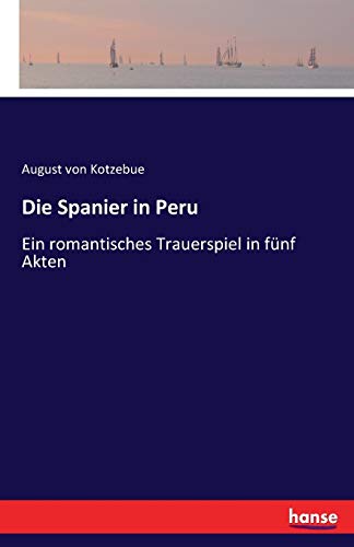 Die Spanier in Peru: Ein romantisches Trauerspiel in fünf Akten