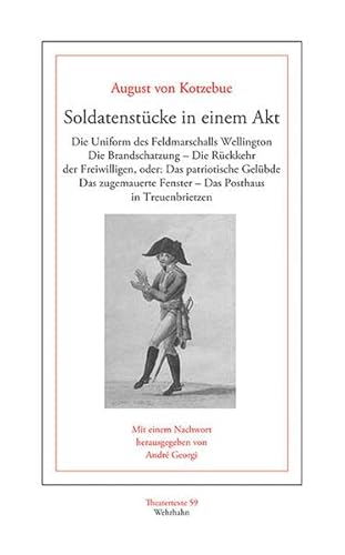 Soldatenstücke in einem Akt: Die Uniform des Feldmarschalls Wellington – Die Brandschatzung – Die Rückkehr der Freiwilligen, oder: Das patriotische ... Das Posthaus in Treuenbrietzen (Theatertexte)