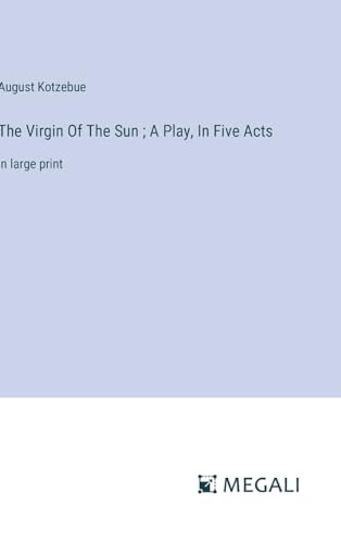 The Virgin Of The Sun ; A Play, In Five Acts: in large print von Megali Verlag