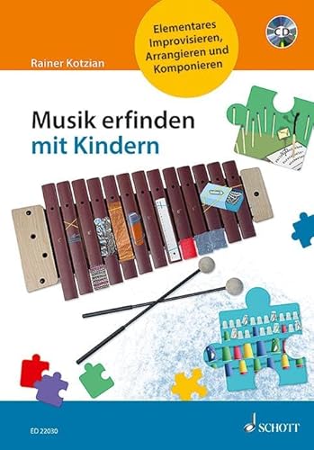 Musik erfinden mit Kindern: Elementares Improvisieren, Arrangieren und Komponieren Musik erfinden mit Kindern: Elementares Improvisieren, Arrangieren und Komponieren