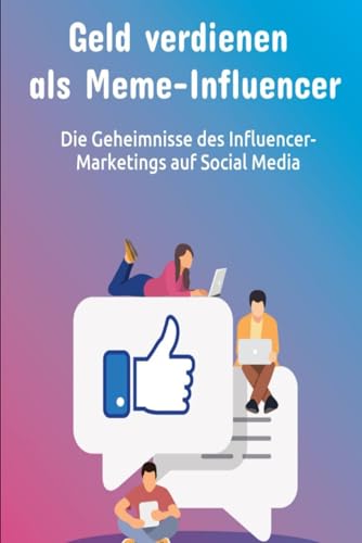 Geld verdienen als Meme-Influencer: Die Geheimnisse des Influencer-Marketings auf Social Media: Geld verdienen mit Social Media von Independently published