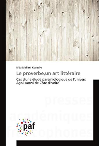 Le proverbe,un art littéraire: Cas d'une étude paremiologique de l'univers Agni sanwi de Côte d'Ivoire von UNIV EUROPEENNE