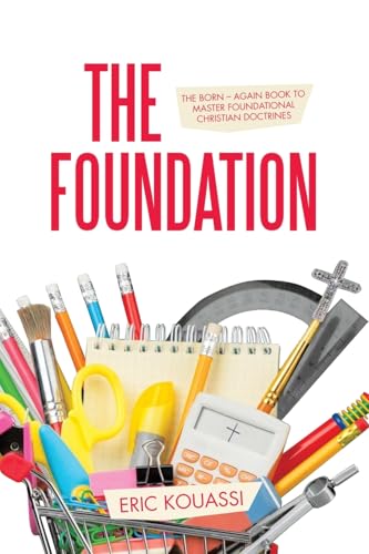 The Foundation: The Born - again book to master foundational Christian doctrines von AuthorHouse
