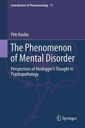 The Phenomenon of Mental Disorder: Perspectives of Heidegger’s Thought in Psychopathology (Contributions to Phenomenology, 75, Band 75) von Springer