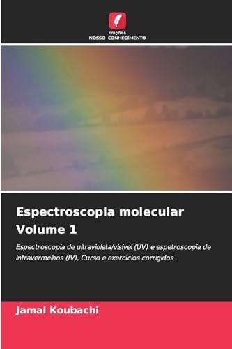 Espectroscopia molecular Volume 1: Espectroscopia de ultravioleta/visível (UV) e espetroscopia de infravermelhos (IV), Curso e exercícios corrigidos von Edições Nosso Conhecimento