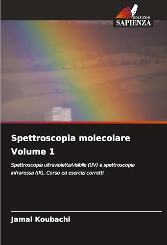 Spettroscopia molecolare Volume 1: Spettroscopia ultravioletta/visibile (UV) e spettroscopia infrarossa (IR), Corso ed esercizi corretti von Edizioni Sapienza