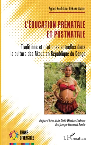 L'éducation prénatale et postnatale: Traditions et pratiques actuelles dans la culture des Akoua en République du Congo L'éducation prénatale et postnatale: Traditions et pratiques actuelles dans la culture des Akoua en République du Congo von Editions L'Harmattan