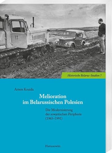 Melioration im Belarussischen Polesien: Die Modernisierung der sowjetischen Peripherie (1965–1991) (Historische Belarus-Studien)