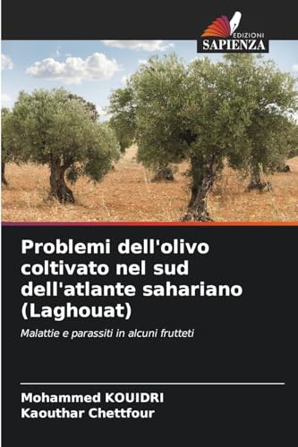 Problemi dell'olivo coltivato nel sud dell'atlante sahariano (Laghouat): Malattie e parassiti in alcuni frutteti von Edizioni Sapienza