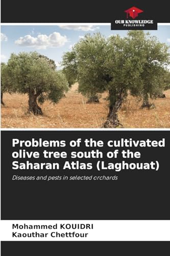 Problems of the cultivated olive tree south of the Saharan Atlas (Laghouat): Diseases and pests in selected orchards von Our Knowledge Publishing