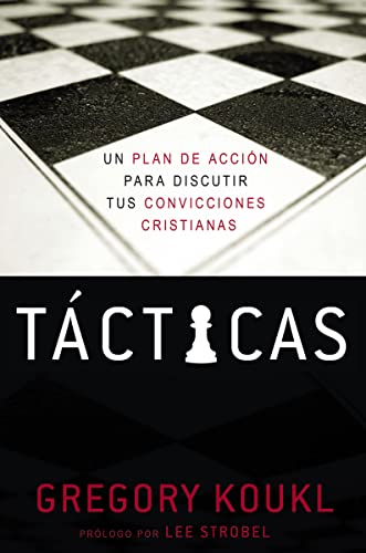 Tácticas: A Game Plan for Discussing Your Christian Convictions: Un plan de acción para debatir tus convicciones cristianas Tácticas: A Game Plan for Discussing Your Christian Convictions: Un plan de acción para debatir tus convicciones cristianas