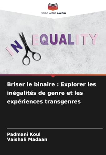 Briser le binaire : Explorer les inégalités de genre et les expériences transgenres von Editions Notre Savoir