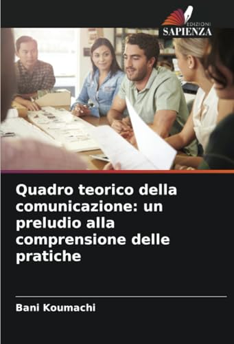Quadro teorico della comunicazione: un preludio alla comprensione delle pratiche von Edizioni Sapienza