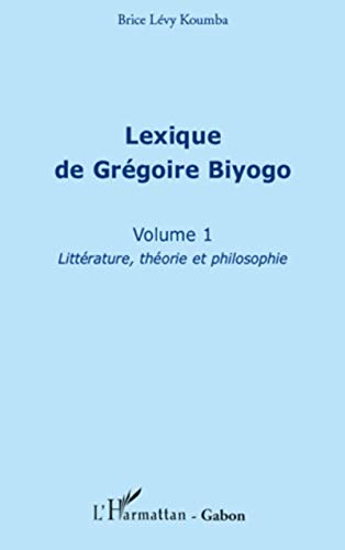 Lexique de Grégoire Biyogo (Volume 1): Littérature, théorie et philosophie von L'HARMATTAN