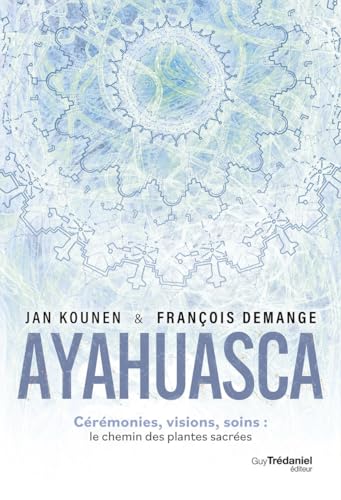 Ayahuasca - Cérémonies , visions, soins : le chemin des plantes sacrées von TREDANIEL