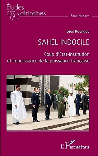 Sahel indocile: Coup d'État-institution et impuissance de la puissance française von Editions L'Harmattan