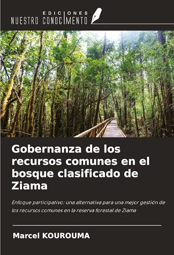 Gobernanza de los recursos comunes en el bosque clasificado de Ziama: Enfoque participativo: una alternativa para una mejor gestión de los recursos comunes en la reserva forestal de Ziama von Ediciones Nuestro Conocimiento