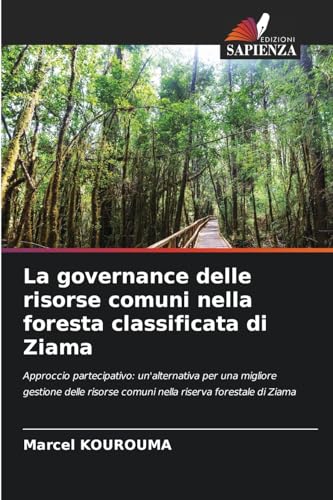 La governance delle risorse comuni nella foresta classificata di Ziama: Approccio partecipativo: un'alternativa per una migliore gestione delle risorse comuni nella riserva forestale di Ziama von Edizioni Sapienza