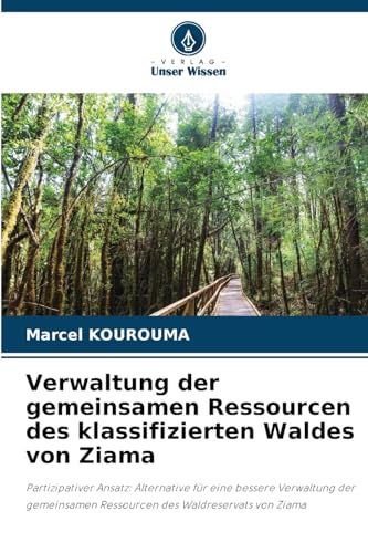 Verwaltung der gemeinsamen Ressourcen des klassifizierten Waldes von Ziama: Partizipativer Ansatz: Alternative für eine bessere Verwaltung der gemeinsamen Ressourcen des Waldreservats von Ziama von Verlag Unser Wissen