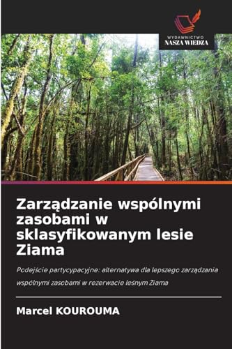 Zarz¿dzanie wspólnymi zasobami w sklasyfikowanym lesie Ziama: Podej¿cie partycypacyjne: alternatywa dla lepszego zarz¿dzania wspólnymi zasobami w rezerwacie le¿nym Ziama von Wydawnictwo Nasza Wiedza
