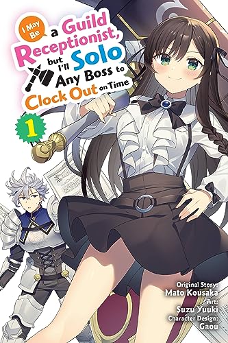 I May Be a Guild Receptionist, but I’ll Solo Any Boss to Clock Out on Time, Vol. 1 (manga): Volume 1 (MAY BE GUILD RECEPTIONIST BUT CLOCK OUT ON TIME GN)