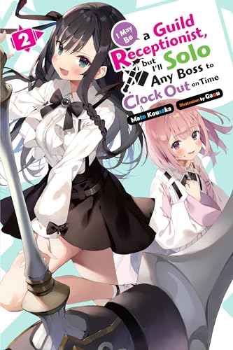 I May Be a Guild Receptionist, but I’ll Solo Any Boss to Clock Out on Time, Vol. 2 (light novel): Volume 2 (MAY BE GUILD RECEPTIONIST BUT SOLO ANY BOSS LN SC)