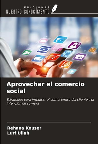 Aprovechar el comercio social: Estrategias para impulsar el compromiso del cliente y la intención de compra von Ediciones Nuestro Conocimiento