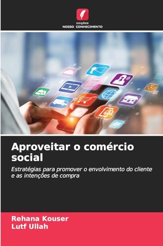 Aproveitar o comércio social: Estratégias para promover o envolvimento do cliente e as intenções de compra von Edições Nosso Conhecimento