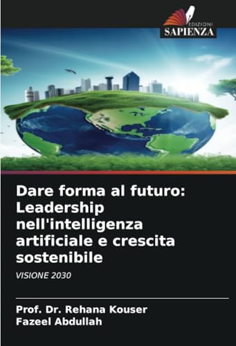 Dare forma al futuro: Leadership nell'intelligenza artificiale e crescita sostenibile: VISIONE 2030 von Edizioni Sapienza