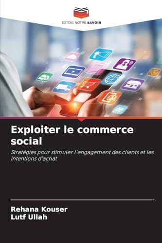 Exploiter le commerce social: Stratégies pour stimuler l'engagement des clients et les intentions d'achat von Editions Notre Savoir