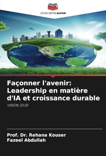 Façonner l'avenir: Leadership en matière d'IA et croissance durable: VISION 2030 von Editions Notre Savoir
