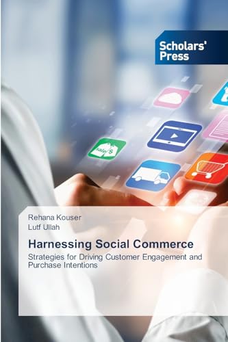 Harnessing Social Commerce: Strategies for Driving Customer Engagement and Purchase Intentions Harnessing Social Commerce: Strategies for Driving Customer Engagement and Purchase Intentions von Scholars' Press