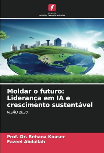 Moldar o futuro: Liderança em IA e crescimento sustentável: VISÃO 2030 von Edições Nosso Conhecimento