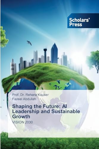 Shaping the Future: AI Leadership and Sustainable Growth: VISION 2030 von Scholars' Press