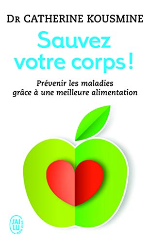 Sauvez votre corps !: Prévenir les malades grâce à une meilleure alimentation