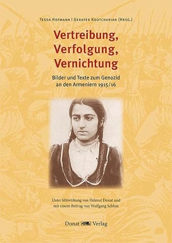 Vertreibung, Verfolgung, Vernichtung: Bilder und Texte zum Genozid an den Armeniern 1915/16