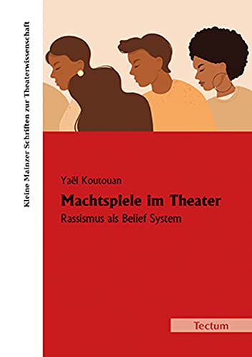 Machtspiele im Theater: Rassismus als Belief System (Kleine Mainzer Schriften zur Theaterwissenschaft)