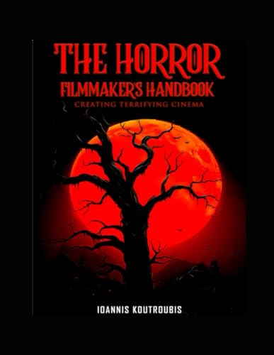 The Horror Filmmaker's Handbook: Creating Terrifying Cinema