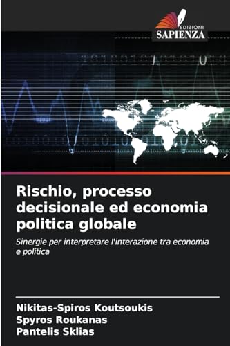 Rischio, processo decisionale ed economia politica globale: Sinergie per interpretare l'interazione tra economia e politica von Edizioni Sapienza