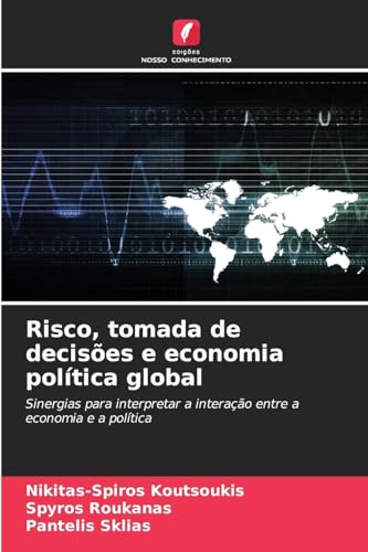Risco, tomada de decisões e economia política global: Sinergias para interpretar a interação entre a economia e a política von Edições Nosso Conhecimento