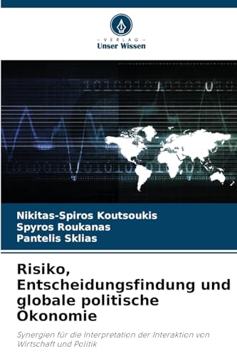 Risiko, Entscheidungsfindung und globale politische Ökonomie: Synergien für die Interpretation der Interaktion von Wirtschaft und Politik von Verlag Unser Wissen