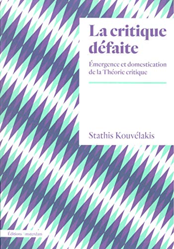 La Critique défaite: Émergence et domestication de la théorie critique von AMSTERDAM