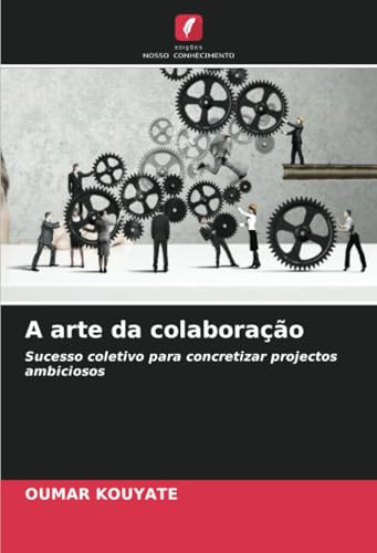A arte da colaboração: Sucesso coletivo para concretizar projectos ambiciosos von Edições Nosso Conhecimento