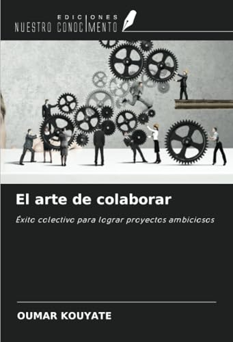 El arte de colaborar: Éxito colectivo para lograr proyectos ambiciosos von Ediciones Nuestro Conocimiento