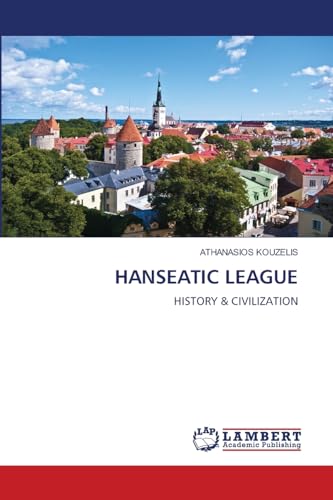 HANSEATIC LEAGUE: HISTORY & CIVILIZATION von LAP LAMBERT Academic Publishing