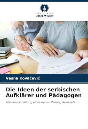 Die Ideen der serbischen Aufklärer und Pädagogen: Über die Schaffung eines neuen Bildungskonzepts von Verlag Unser Wissen