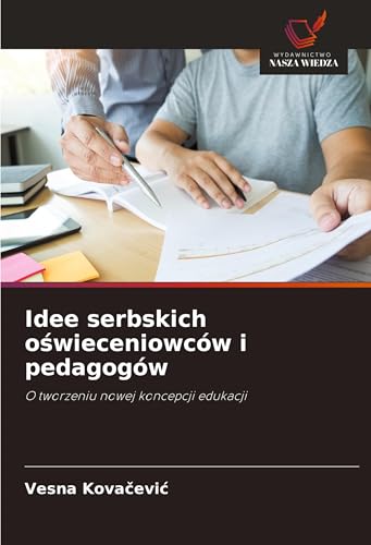Idee serbskich o¿wieceniowców i pedagogów: O tworzeniu nowej koncepcji edukacji von Wydawnictwo Nasza Wiedza
