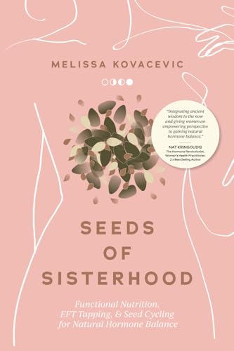 Seeds of Sisterhood: Functional Nutrition, EFT Tapping and Seed Cycling for Natural Hormone Balance Seeds of Sisterhood: Functional Nutrition, EFT Tapping and Seed Cycling for Natural Hormone Balance von Thorpe-Bowker